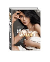 Сегодня я проснулась другой. Книга-тренер о том, как изменить свою жизнь и тело. Анастасия Решетова