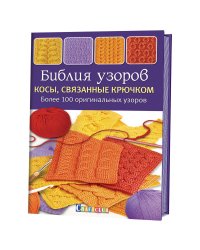 Библия узоров. Косы, связанные крючком. Более 100 оригинальных узоров