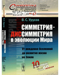 Симметрия-диссимметрия в эволюции Мира. От рождения Вселенной до развития жизни на Земле. Выпуск №67