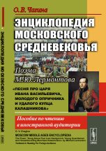 Энциклопедия московского средневековья. Поэма М.Ю. Лермонтова "Песня про царя Ивана Васильевича, молодого опричника и удалого купца Калашникова". Пособие по чтению в иностранной аудитории