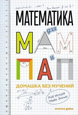 Обложка книги «Математика для мам и пап. Домашка без мучений» — Истуэй Р., Эскью М., ISBN 9785961462456