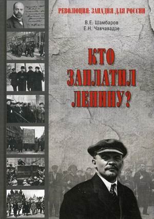 Обложка книги «Кто заплатил Ленину?» — Шамбаров Валерий Евгеньевич, Чавчавадзе Елена Николаевна, ISBN 9785444457696