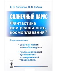 Солнечный парус - фантастика или реальность космоплавания? С дополнениями. Solar sail motion in near-Sun regions. Русско-английский путеводитель по современной терминологии