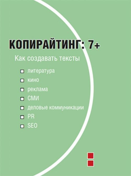 Копирайтинг. 7+. Как создавать тексты для литературы, кино, рекламы, СМИ, деловых коммуникаций, PR и SEO