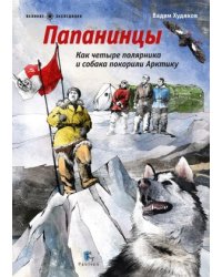 Папанинцы. Как четыре полярника и собака покорили Арктику