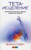 Обложка книги «Тета-исцеление. Уникальный метод активации жизненной энергии» — Стайбл Вианна, ISBN 9785906897152