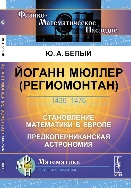 Йоганн Мюллер (Региомонтан). 1436-1476. Становление математики в Европе. Предкоперниканская астрономия
