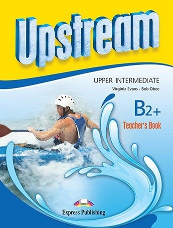 Upstream B2+ Upstream Upper-Intermed B2+. Teachers Book