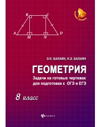 Геометрия. Задачи на готовых чертежах для подготовки к ОГЭ и ЕГЭ. 8 класс