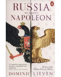 Russia Against Napoleon. The Battle for Europe. 1807-1814