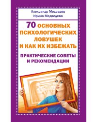 70 основных психологических ловушек и как их избежать. Практические советы и рекомендации