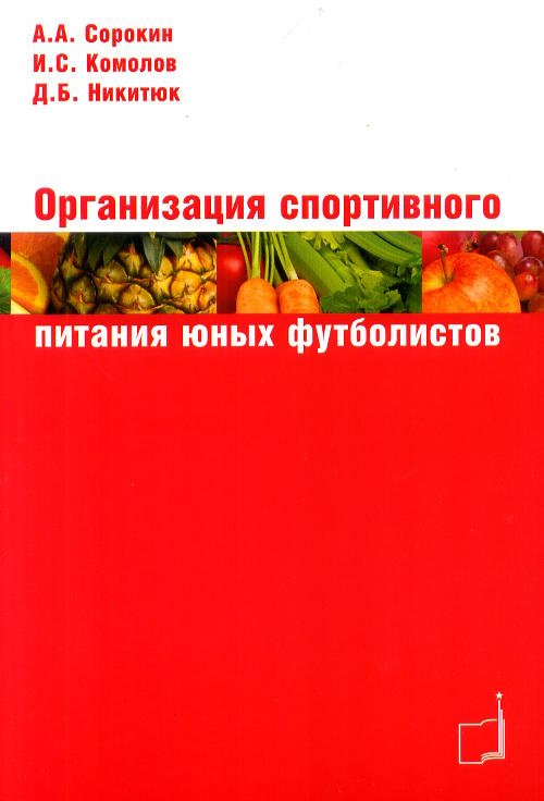 Обложка книги «Организация спортивного питания юных футболистов» — Сорокин А.А., Комолов И.С., Никитюк Д.Б., ISBN 9785987240557