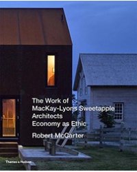 The Work of MacKay-Lyons Sweetapple Architects: Economy as Ethic