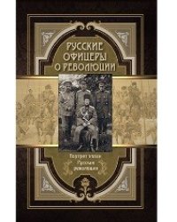 Русские офицеры о революции. Сборник мемуаров