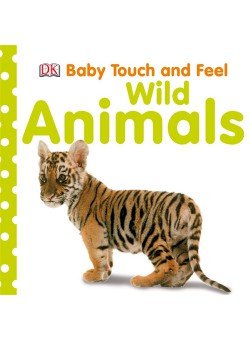 Baby Touch and Feel Wild Animals. Board book