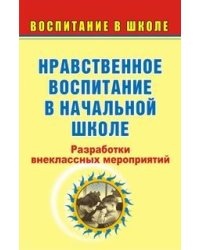 Нравственное воспитание в начальной школе: разработки внеклассных мероприятий