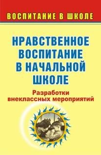 Обложка книги «Нравственное воспитание в начальной школе: разработки внеклассных мероприятий» — Гальцова Е.А., ISBN 9785705712373