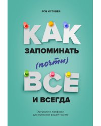 Как запоминать (почти) всe и всегда. Хитрости и лайфхаки для прокачки вашей памяти