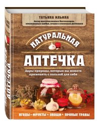 Натуральная аптечка. Дары природы, которые вы можете применять с пользой для себя