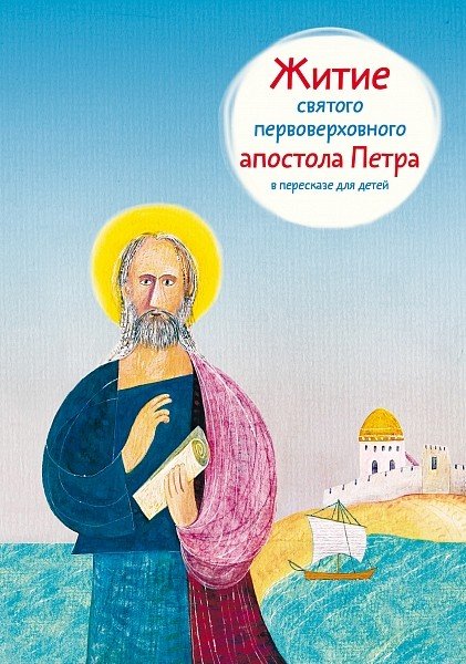 Обложка книги «Житие святого первоверховного апостола Петра в пересказе для детей» — Ткаченко А., ISBN 9785917617756