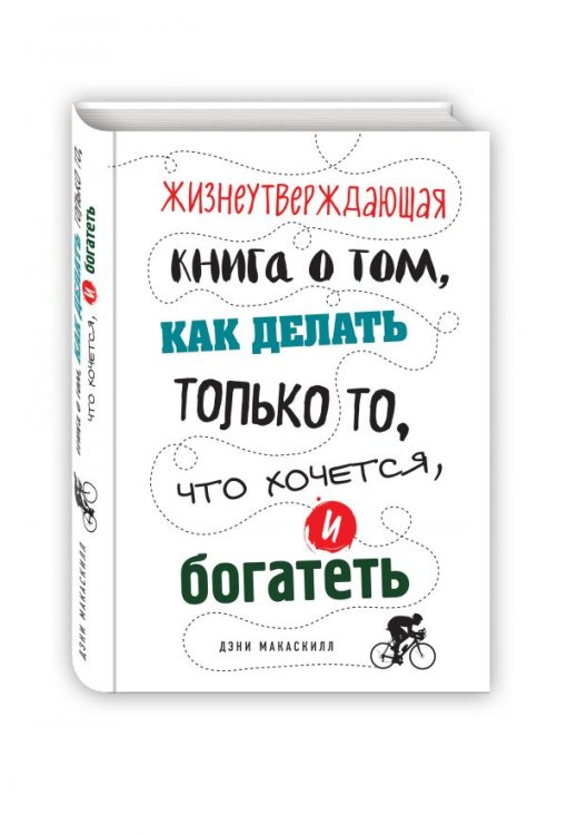 Жизнеутверждающая книга о том, как делать только то, что хочется, и богатеть