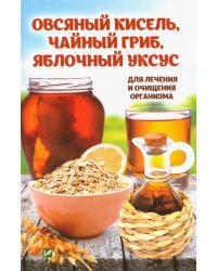 Овсяный кисель, чайный гриб, яблочный уксус для лечения и очищения организма