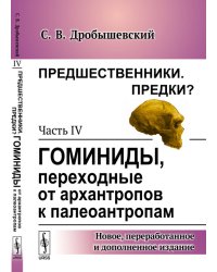 Предшественники. Предки? Часть IV. Гоминиды, переходные от архантропов к палеоантропам