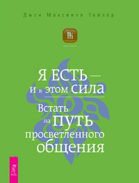 Обложка книги «Я ЕСТЬ — и в этом вся сила. Встать на путь просветленного общения» — Тейлор Джон Максвелл, ISBN 9785957317753