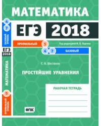 ЕГЭ 2018. Математика. Простейшие уравнения. Задача 5 (профильный уровень). Задачи 4 и 7 (базовый уровень). Рабочая тетрадь. ФГОС