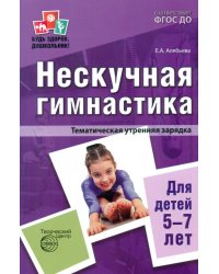 Нескучная гимнастика. Тематическая утренняя зарядка для детей 5-7 лет. ФГОС ДО
