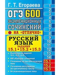 ОГЭ. Русский язык. Задания 15.1, 15.2, 15.3. 600 экзаменационных сочинений на "отлично"