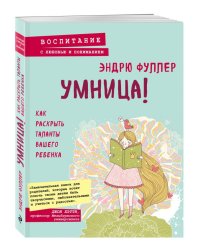 Умница! Как раскрыть таланты вашего ребенка