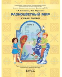 Разноцветный мир. Часть 3. Художественно-эстетическое развитие детей 5-6 лет