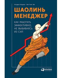 Шаолинь-менеджер. Как работать эффективно, не выбиваясь из сил