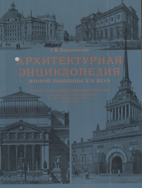 Обложка книги «Архитектурная энциклопедия второй половины XIX века. Том 2. Часть 1. Общественные здания» — Барановский Г.В., ISBN 9785942321192