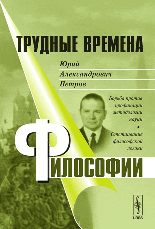 Трудные времена философии. Юрий Александрович Петров. Борьба против профанации методологии науки. Отстаивание философской логики
