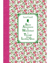 Alice's Adventures in Wonderland. Through the Looking Glass