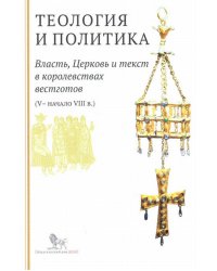 Теология и политика. Власть, Церковь и текст в королевствах вестготов (V - начало VIII в.)