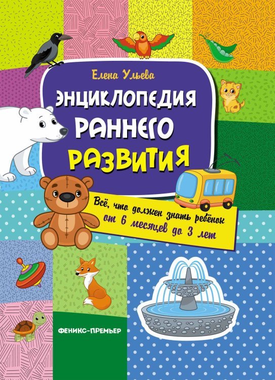 Энциклопедия раннего развития. Все что должен знать ребенок от 6 месяцев до 3 лет