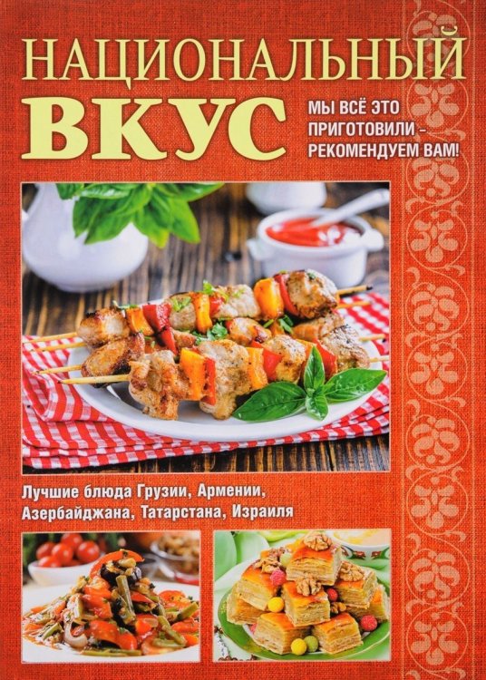 Национальный вкус. Мы все это приготовили-рекомендуем Вам! Лучшие блюда Грузии, Армении, Азербайджана, Татарстана, Израиля