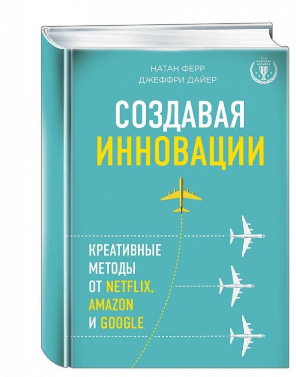 Top Business Awards Создавая инновации. Креативные методы от Netflix, Amazon и Google