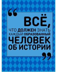 Всё, что должен знать каждый образованный человек об истории