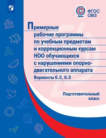 Примерная рабочая программа по учебным предметам и коррекционным курсам начального общего образования обучающихся с нарушениями опорно-двигательного аппарата. Варианты 6.2, 6.3. Подготовительный класс