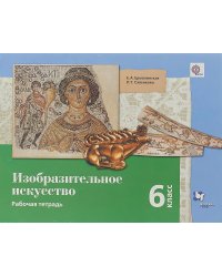 Изобразительное искусство. 6 класс. Рабочая тетрадь. ФГОС
