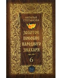 Золотое пособие народного знахаря. Книга 6