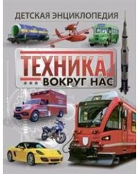 Техника вокруг нас. Детская энциклопедия