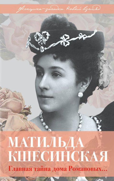 Матильда Кшесинская. Главная тайна дома Романовых...