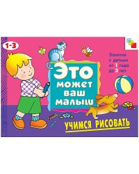 Учимся рисовать: Художественный альбом для занятий с детьми 1-3 лет