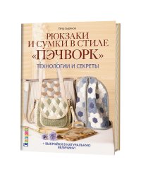 Рюкзаки и сумки в стиле пэчворк. Технологии и секреты