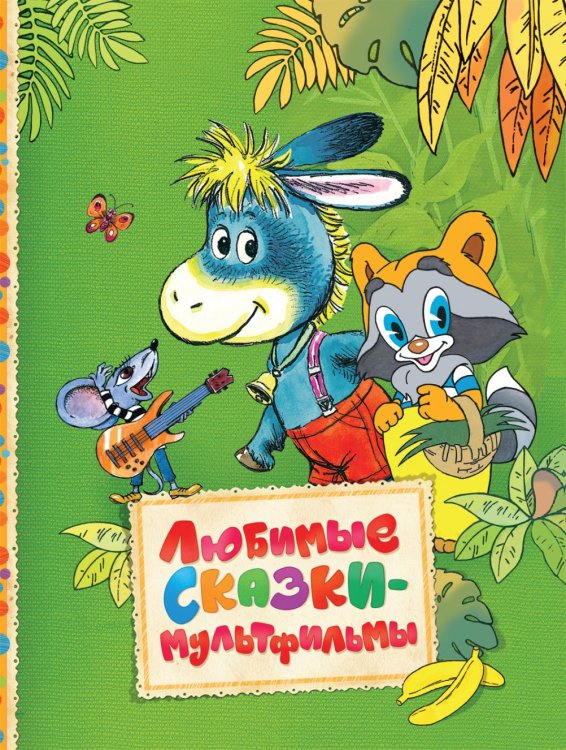 Обложка книги «Любимые сказки-мультфильмы» — Барто А.Л., Заходер Б., Чуковский К.И., ISBN 9785353080732